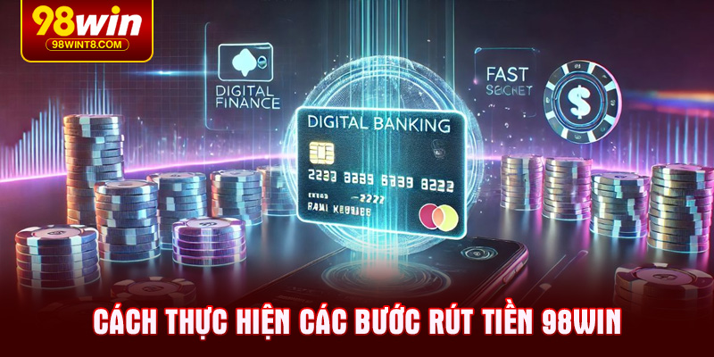 Cách thực hiện các bước Rút tiền 98WIN