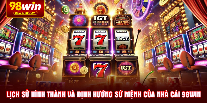 Lịch sử hình thành và định hướng sứ mệnh của nhà cái 98WIN